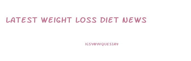 Latest Weight Loss Diet News