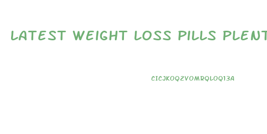 Latest Weight Loss Pills Plenty
