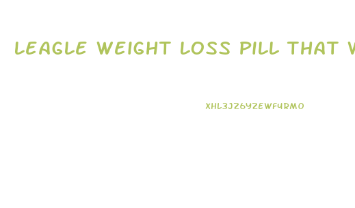 Leagle Weight Loss Pill That Works