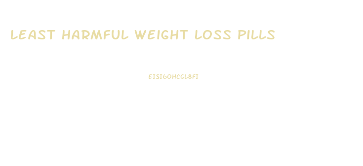 Least Harmful Weight Loss Pills