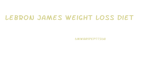 Lebron James Weight Loss Diet