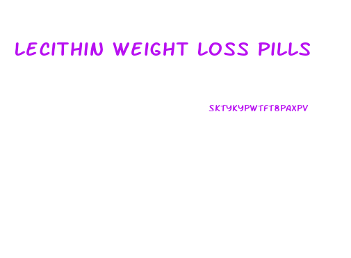 Lecithin Weight Loss Pills