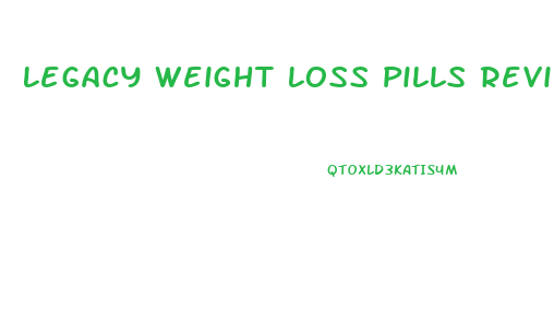 Legacy Weight Loss Pills Reviews