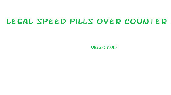 Legal Speed Pills Over Counter For Weight Loss