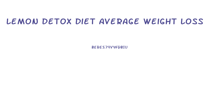 Lemon Detox Diet Average Weight Loss