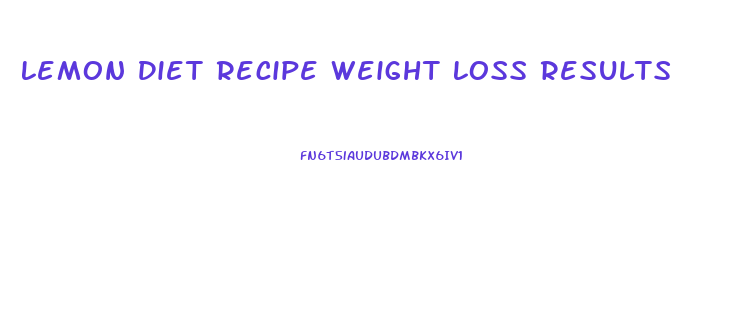 Lemon Diet Recipe Weight Loss Results