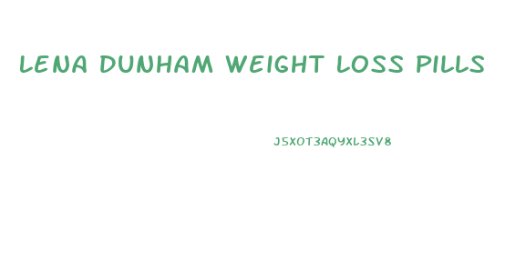 Lena Dunham Weight Loss Pills