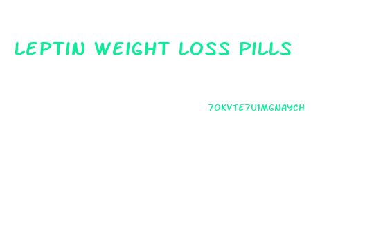 Leptin Weight Loss Pills