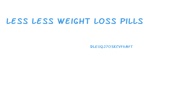 Less Less Weight Loss Pills