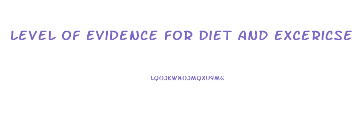 Level Of Evidence For Diet And Excericse For Weight Loss