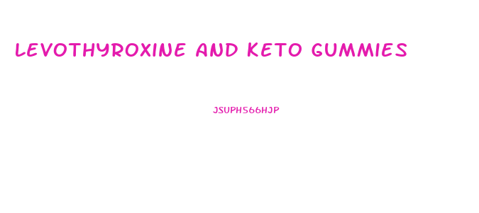 Levothyroxine And Keto Gummies