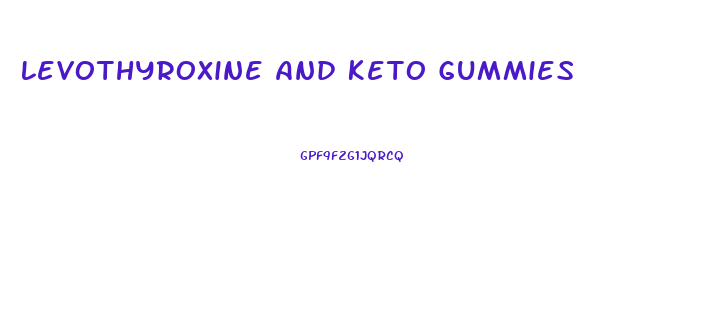 Levothyroxine And Keto Gummies