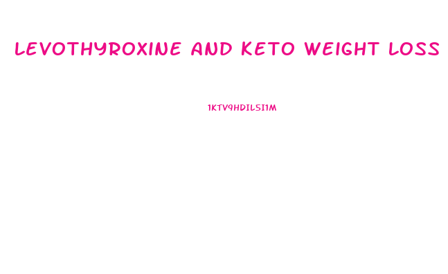 Levothyroxine And Keto Weight Loss Pills
