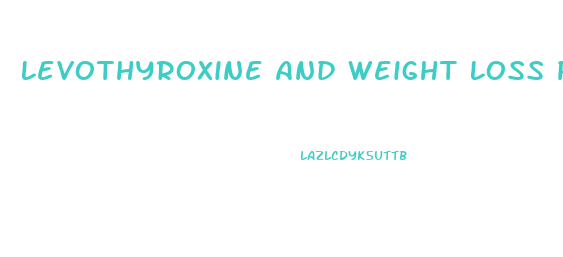 Levothyroxine And Weight Loss Pills