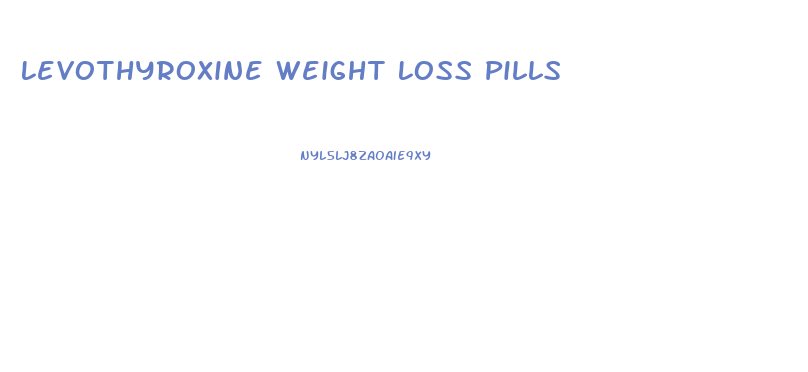Levothyroxine Weight Loss Pills
