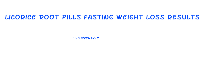 Licorice Root Pills Fasting Weight Loss Results