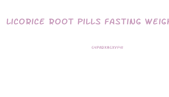 Licorice Root Pills Fasting Weight Loss Results