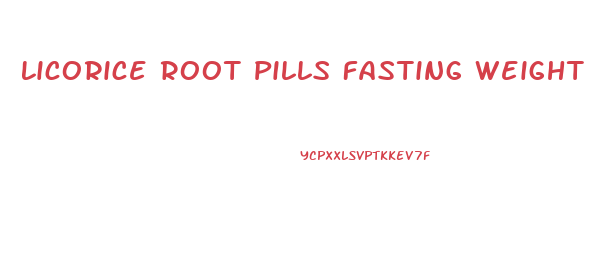 Licorice Root Pills Fasting Weight Loss Results