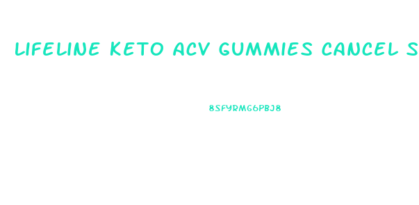 Lifeline Keto Acv Gummies Cancel Subscription