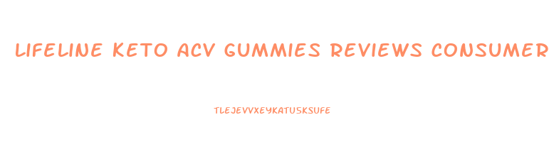 Lifeline Keto Acv Gummies Reviews Consumer Reports