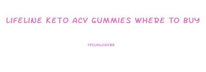 Lifeline Keto Acv Gummies Where To Buy