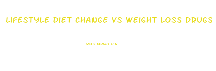 Lifestyle Diet Change Vs Weight Loss Drugs