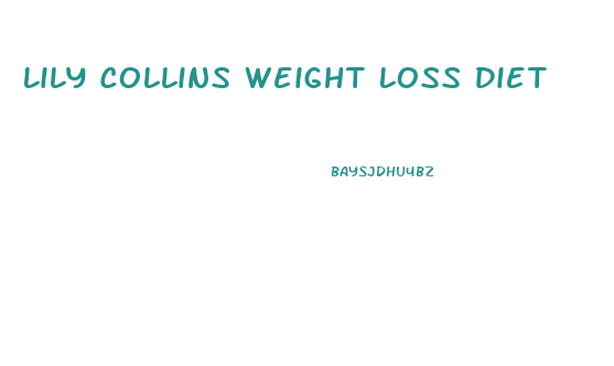 Lily Collins Weight Loss Diet