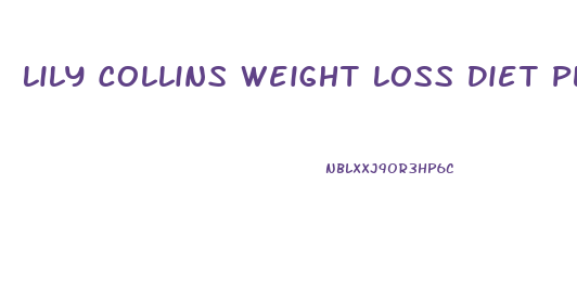 Lily Collins Weight Loss Diet Plan