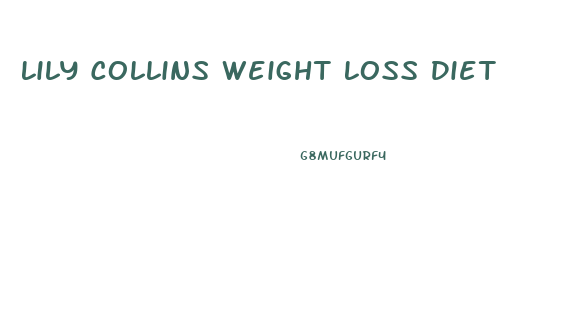 Lily Collins Weight Loss Diet