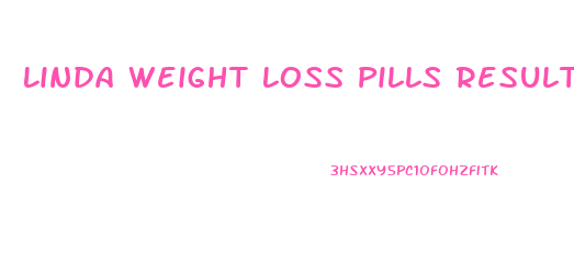Linda Weight Loss Pills Results