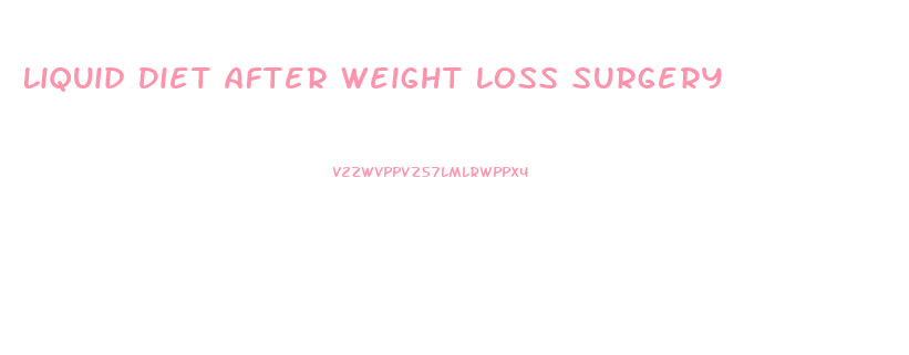 Liquid Diet After Weight Loss Surgery