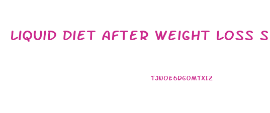 Liquid Diet After Weight Loss Surgery