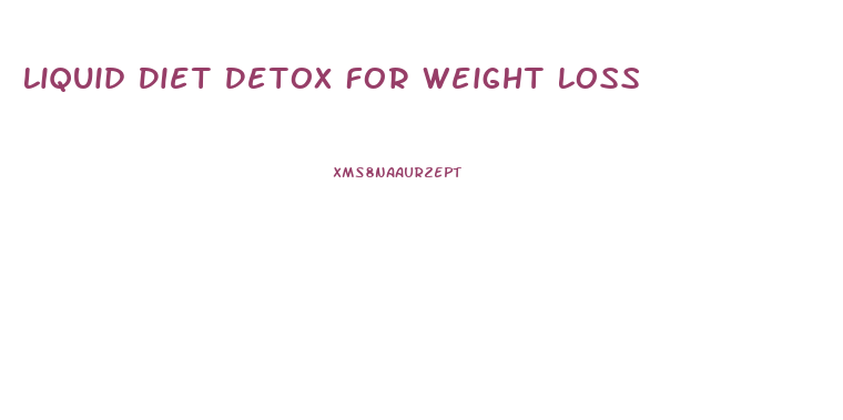 Liquid Diet Detox For Weight Loss