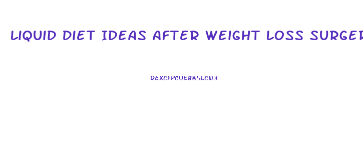 Liquid Diet Ideas After Weight Loss Surgery