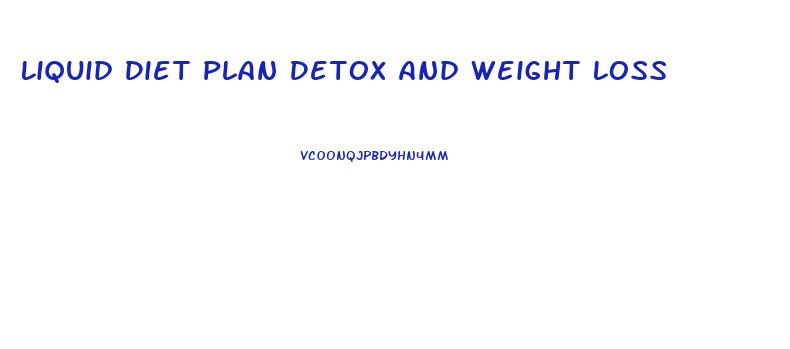 Liquid Diet Plan Detox And Weight Loss