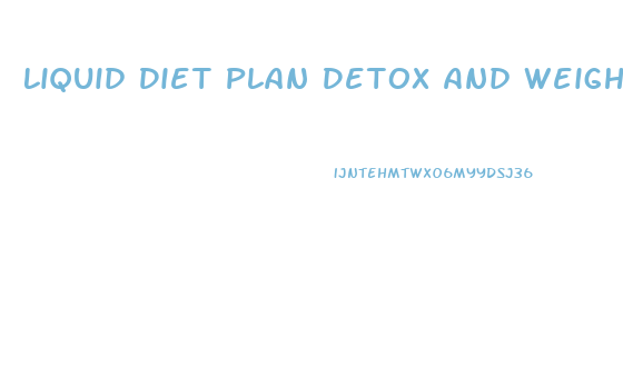 Liquid Diet Plan Detox And Weight Loss