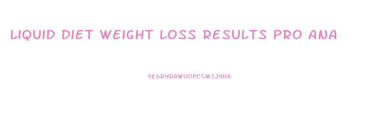 Liquid Diet Weight Loss Results Pro Ana