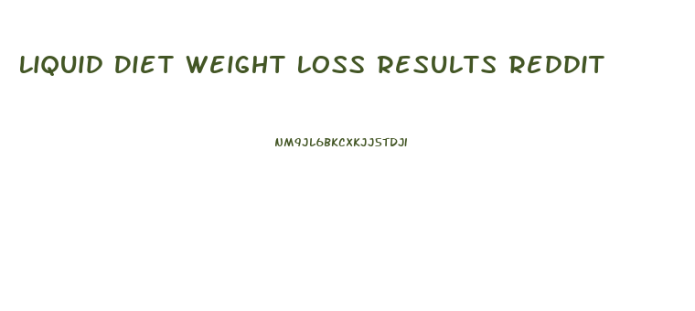 Liquid Diet Weight Loss Results Reddit