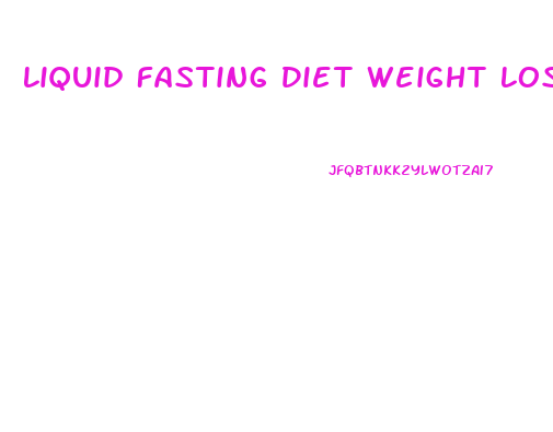 Liquid Fasting Diet Weight Loss