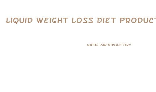 Liquid Weight Loss Diet Products