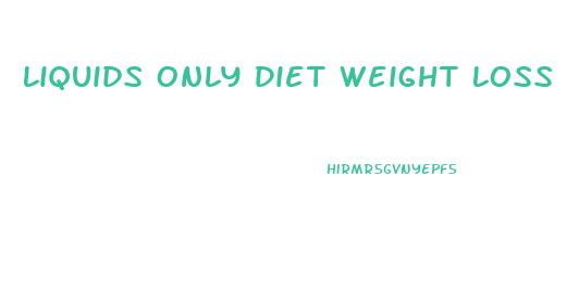 Liquids Only Diet Weight Loss