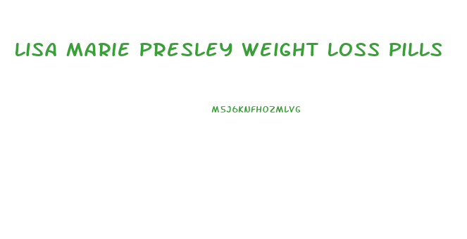 Lisa Marie Presley Weight Loss Pills