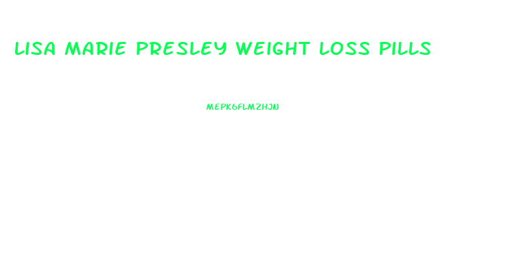 Lisa Marie Presley Weight Loss Pills
