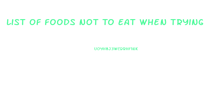 List Of Foods Not To Eat When Trying To Lose Weight