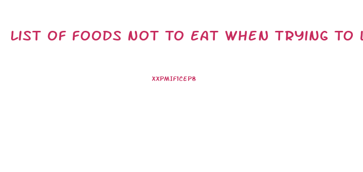 List Of Foods Not To Eat When Trying To Lose Weight