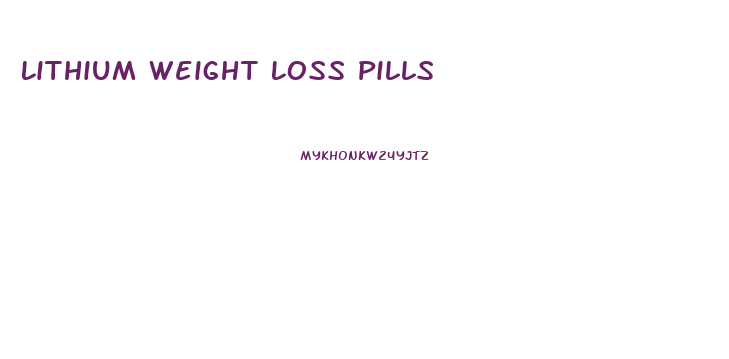 Lithium Weight Loss Pills