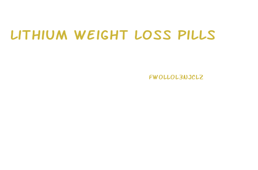 Lithium Weight Loss Pills