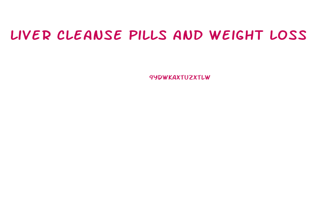 Liver Cleanse Pills And Weight Loss