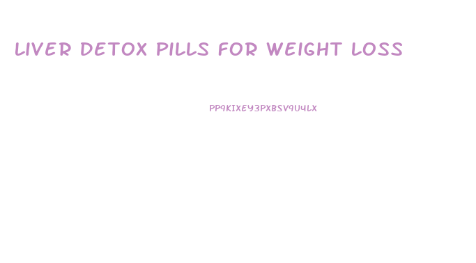 Liver Detox Pills For Weight Loss