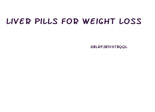Liver Pills For Weight Loss